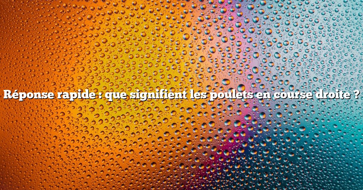 Réponse rapide : que signifient les poulets en course droite ?
